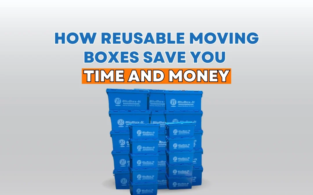 How Reusable Moving Boxes Save You Time and Money