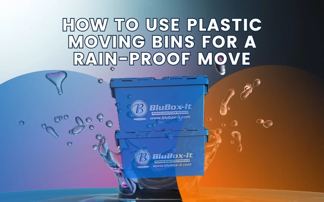 How to Use Plastic Moving Bins for a Rain-Proof Move