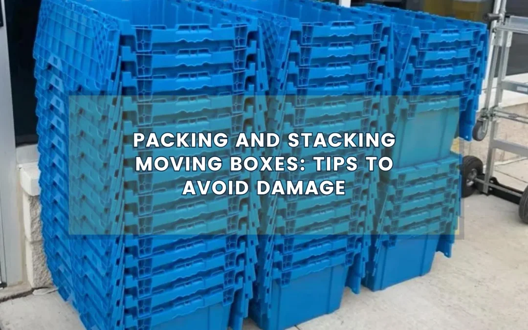 Packing and Stacking Moving Boxes: Tips to Avoid Damage